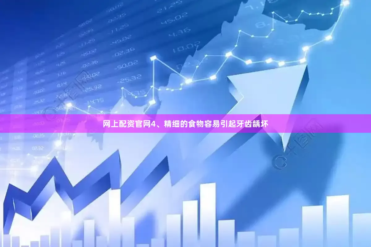 网上配资官网4、精细的食物容易引起牙齿龋坏