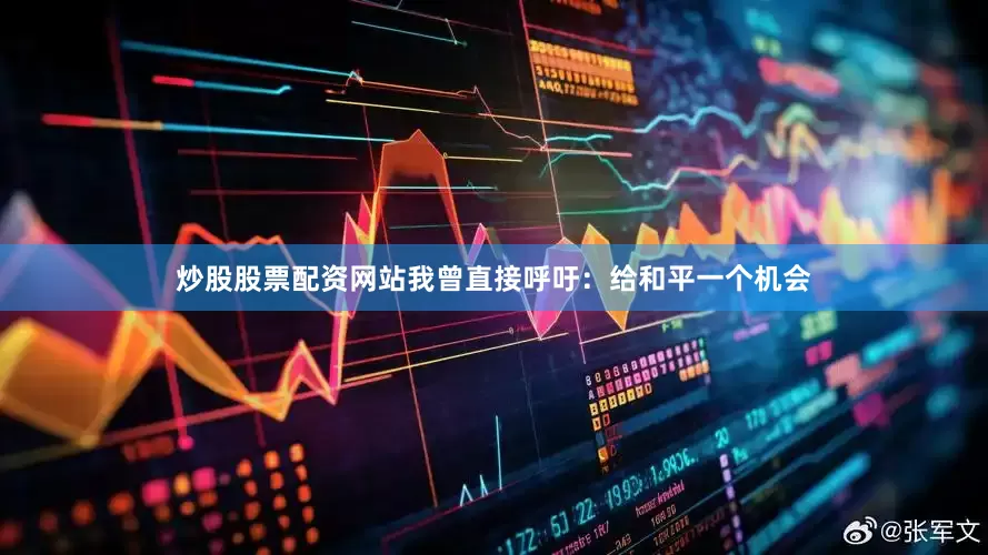 炒股股票配资网站我曾直接呼吁：给和平一个机会