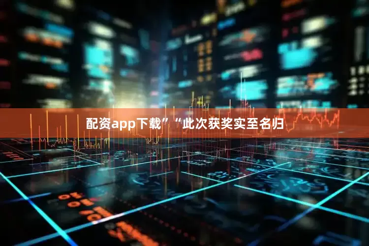 配资app下载”“此次获奖实至名归