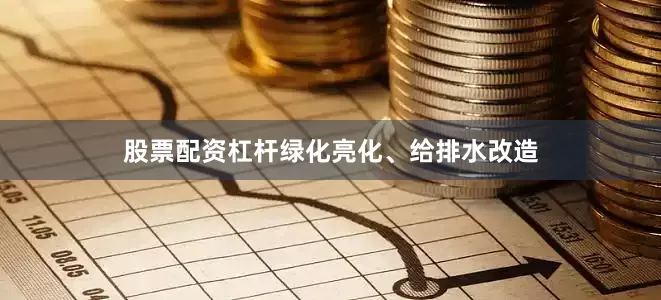 股票配资杠杆绿化亮化、给排水改造