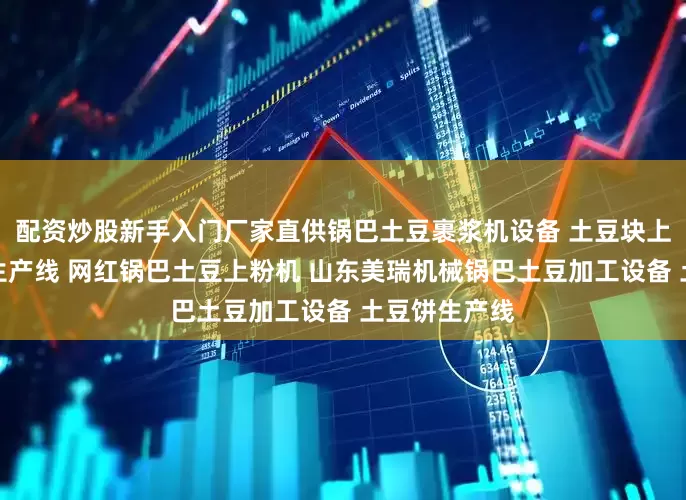 配资炒股新手入门厂家直供锅巴土豆裹浆机设备 土豆块上浆油炸整套生产线 网红锅巴土豆上粉机 山东美瑞机械锅巴土豆加工设备 土豆饼生产线