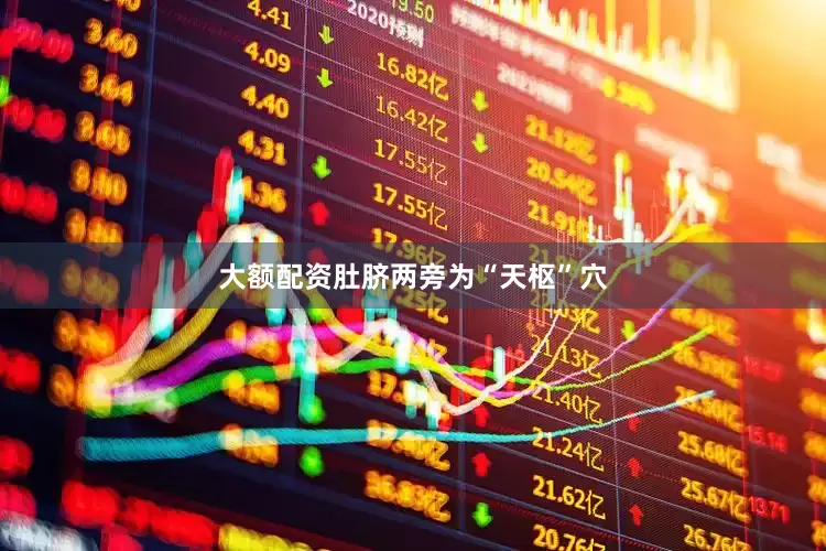 大额配资肚脐两旁为“天枢”穴