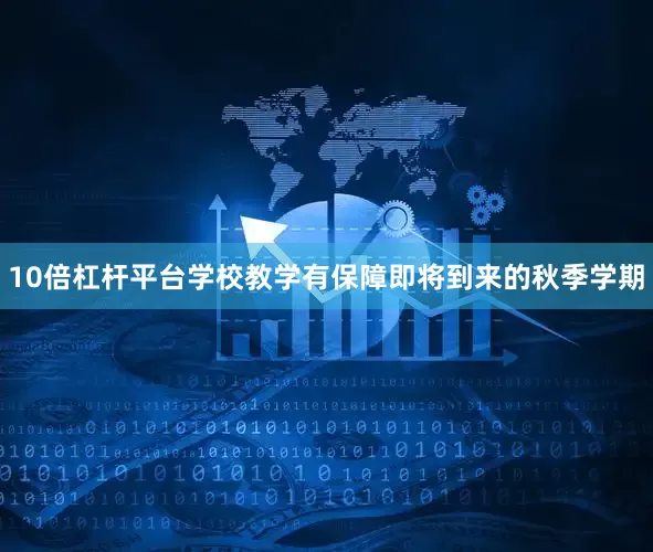 10倍杠杆平台学校教学有保障　　即将到来的秋季学期