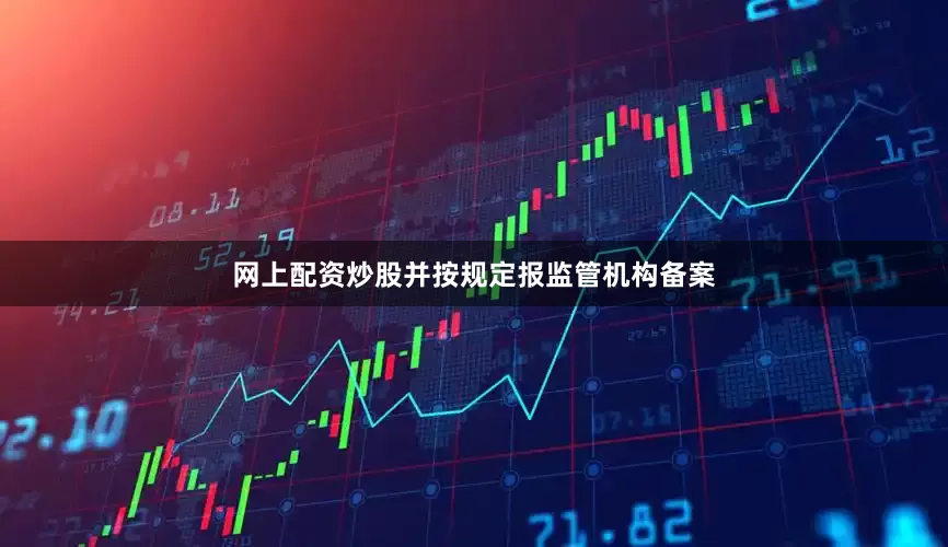 网上配资炒股并按规定报监管机构备案