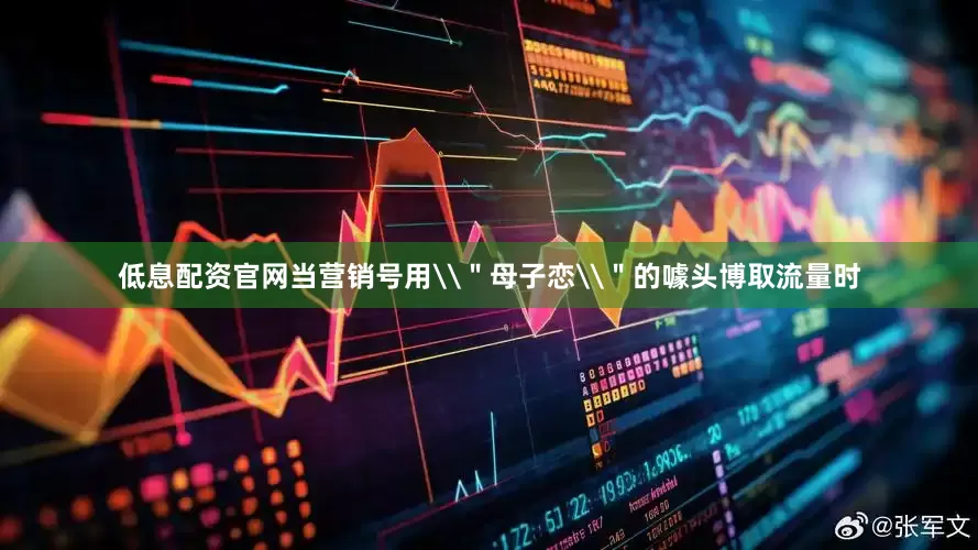 低息配资官网当营销号用\＂母子恋\＂的噱头博取流量时