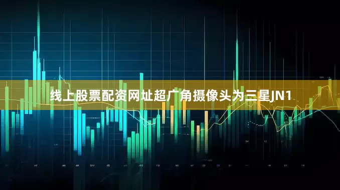 线上股票配资网址超广角摄像头为三星JN1