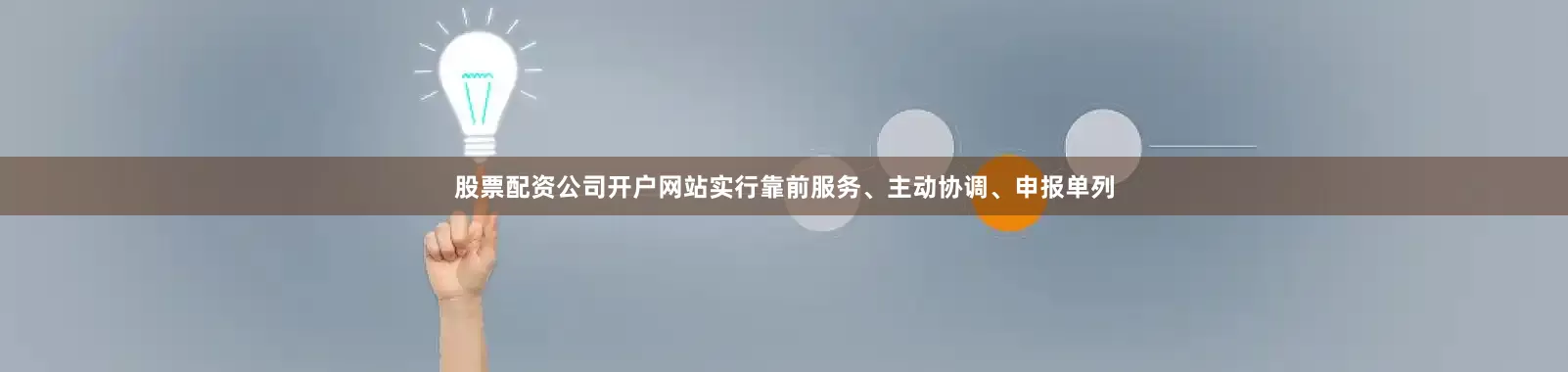 股票配资公司开户网站实行靠前服务、主动协调、申报单列