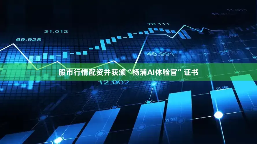 股市行情配资并获颁“杨浦AI体验官”证书