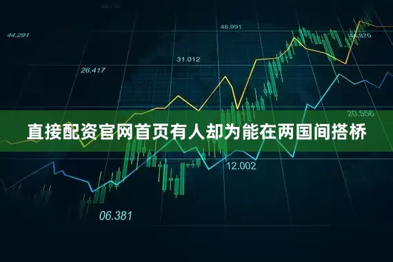 直接配资官网首页有人却为能在两国间搭桥