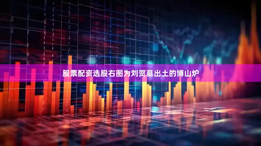 股票配资选股右图为刘贺墓出土的博山炉
